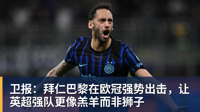 卫报：拜仁巴黎在欧冠强势出击，让英超强队更像羔羊而非狮子