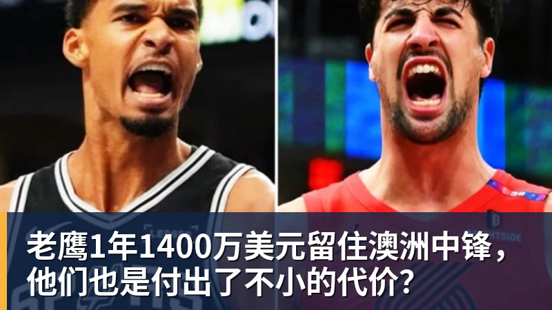 开运体育老鹰1年1400万美元留住澳洲中锋，他们也是付出了不小的代价？
