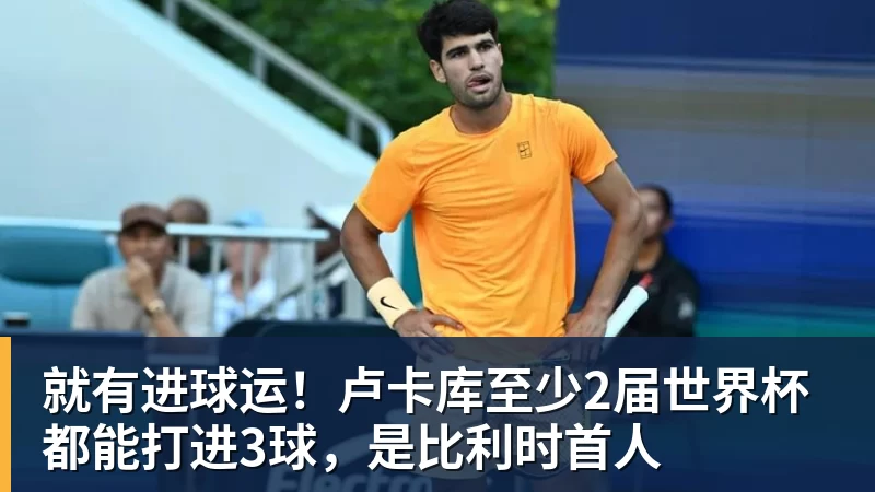 就有进球运！卢卡库至少2届世界杯都能打进3球，是比利时首人