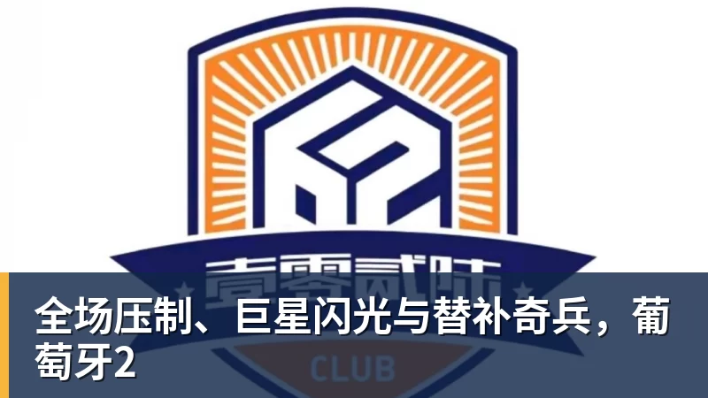 全场压制、巨星闪光与替补奇兵,葡萄牙2