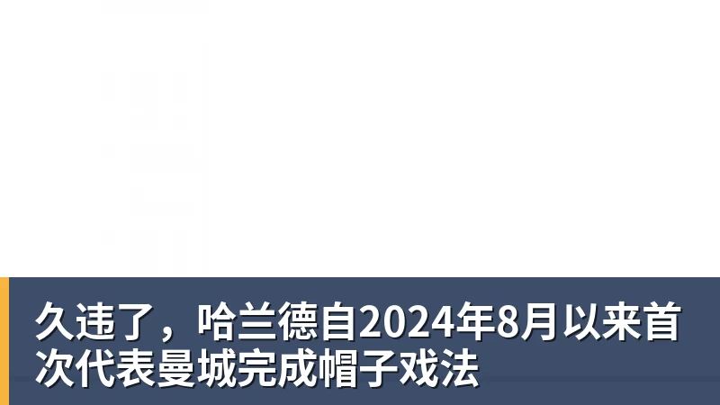 开运体育久违了,哈兰德自2024年8月以来首次代表曼城完成帽子戏法