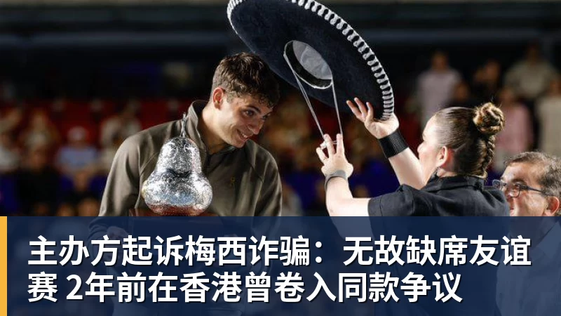 主办方起诉梅西诈骗:无故缺席友谊赛 2年前在香港曾卷入同款争议