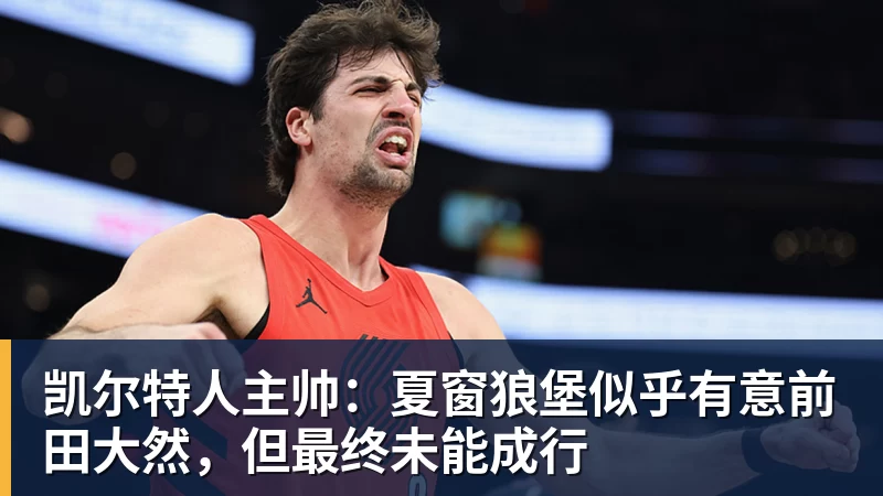 开运体育凯尔特人主帅：夏窗狼堡似乎有意前田大然，但最终未能成行