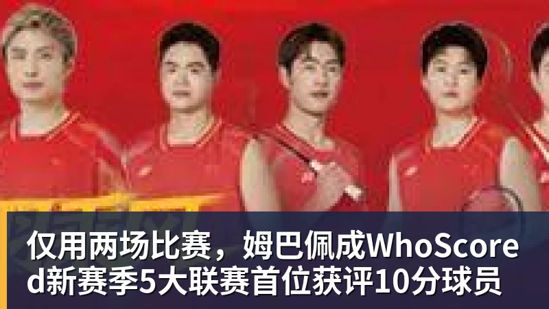 仅用两场比赛，姆巴佩成WhoScored新赛季5大联赛首位获评10分球员