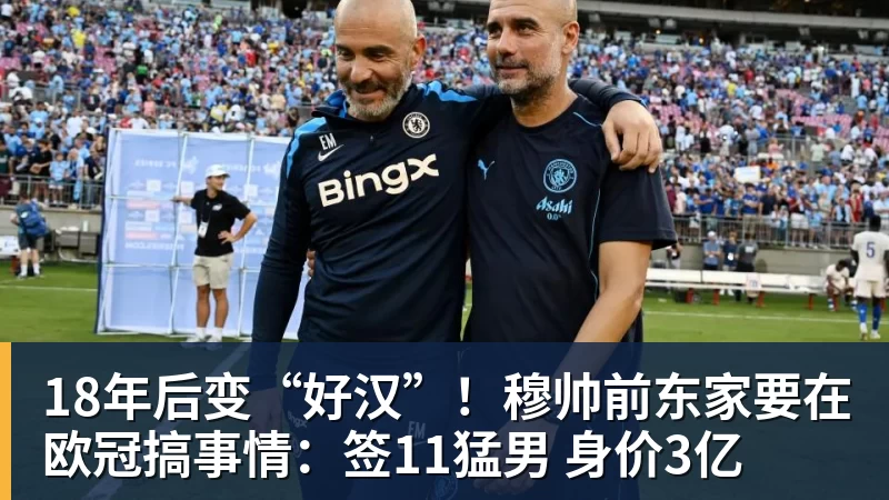 18年后变“好汉”!穆帅前东家要在欧冠搞事情:签11猛男 身价3亿
