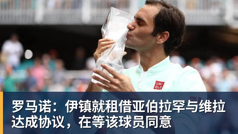 罗马诺：伊镇就租借亚伯拉罕与维拉达成协议，在等该球员同意