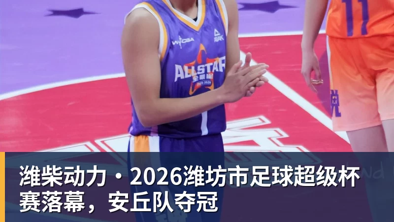 潍柴动力·2026潍坊市足球超级杯赛落幕，安丘队夺冠