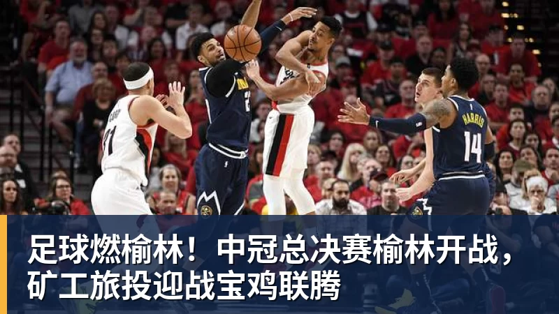 开运体育足球燃榆林!中冠总决赛榆林开战,矿工旅投迎战宝鸡联腾