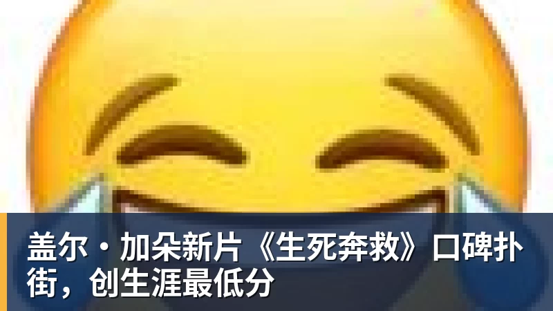 盖尔·加朵新片《生死奔救》口碑扑街,创生涯最低分
