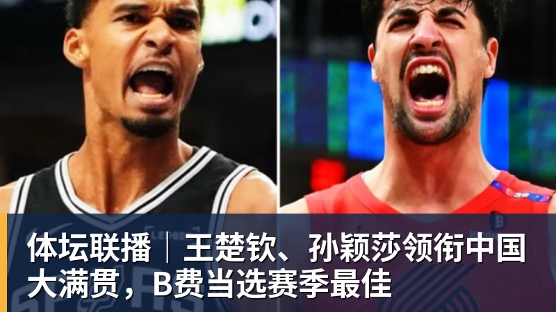 开运体育体坛联播｜王楚钦、孙颖莎领衔中国大满贯，B费当选赛季最佳