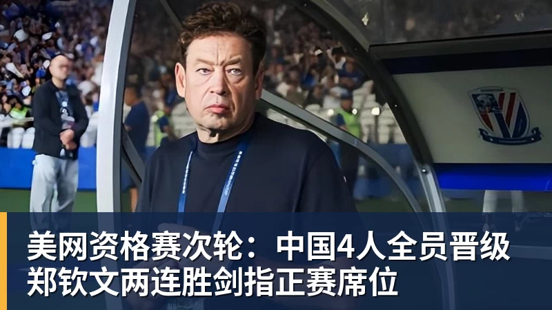 开运体育美网资格赛次轮：中国4人全员晋级 郑钦文两连胜剑指正赛席位