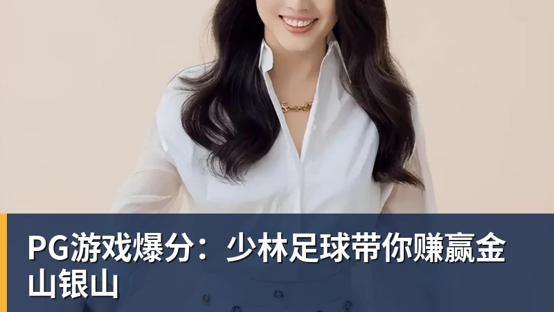 PG游戏爆分：少林足球带你赚赢金山银山