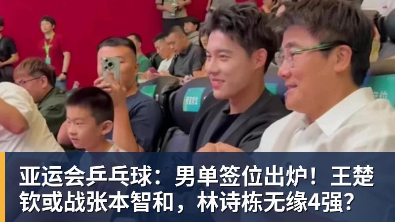 亚运会乒乓球：男单签位出炉！王楚钦或战张本智和，林诗栋无缘4强？