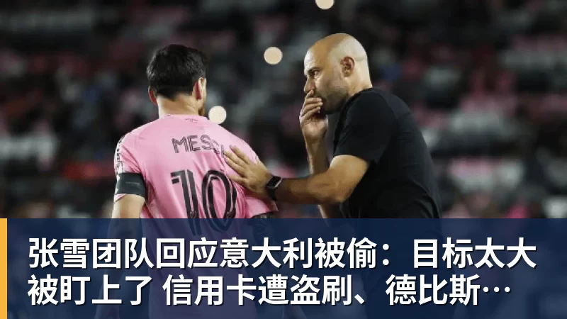 张雪团队回应意大利被偷：目标太大被盯上了 信用卡遭盗刷、德比斯签名照都丢了