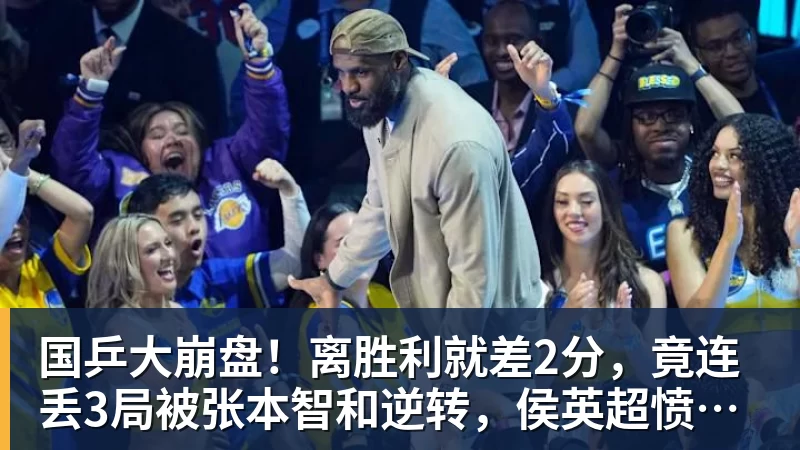 国乒大崩盘！离胜利就差2分，竟连丢3局被张本智和逆转，侯英超愤然离场