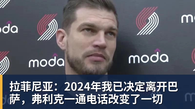 开运体育拉菲尼亚:2024年我已决定离开巴萨,弗利克一通电话改变了一切