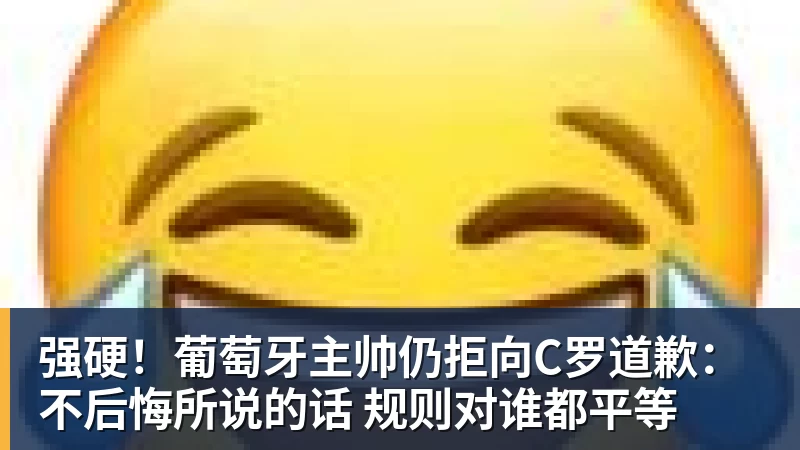 开运体育强硬!葡萄牙主帅仍拒向C罗道歉:不后悔所说的话 规则对谁都平等
