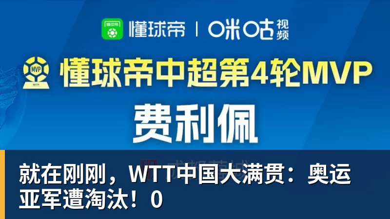 开运体育就在刚刚，WTT中国大满贯：奥运亚军遭淘汰！0