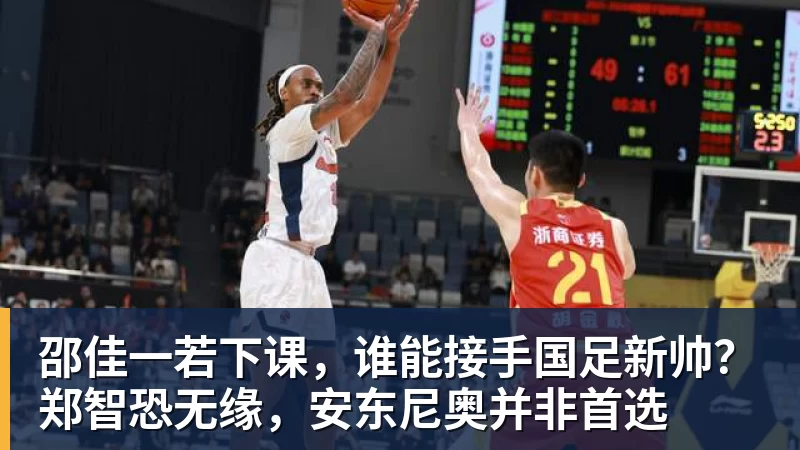 开运体育邵佳一若下课，谁能接手国足新帅？郑智恐无缘，安东尼奥并非首选