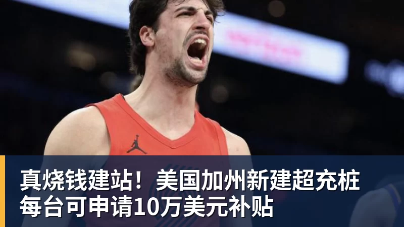 真烧钱建站!美国加州新建超充桩 每台可申请10万美元补贴