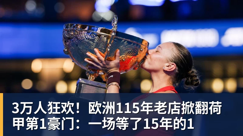 开运体育3万人狂欢！欧洲115年老店掀翻荷甲第1豪门：一场等了15年的1